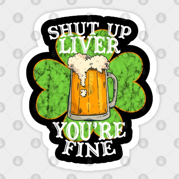 Shut up Liver You're Fine Funny Drinking St. Patrick's Day Gift Sticker by BadDesignCo
